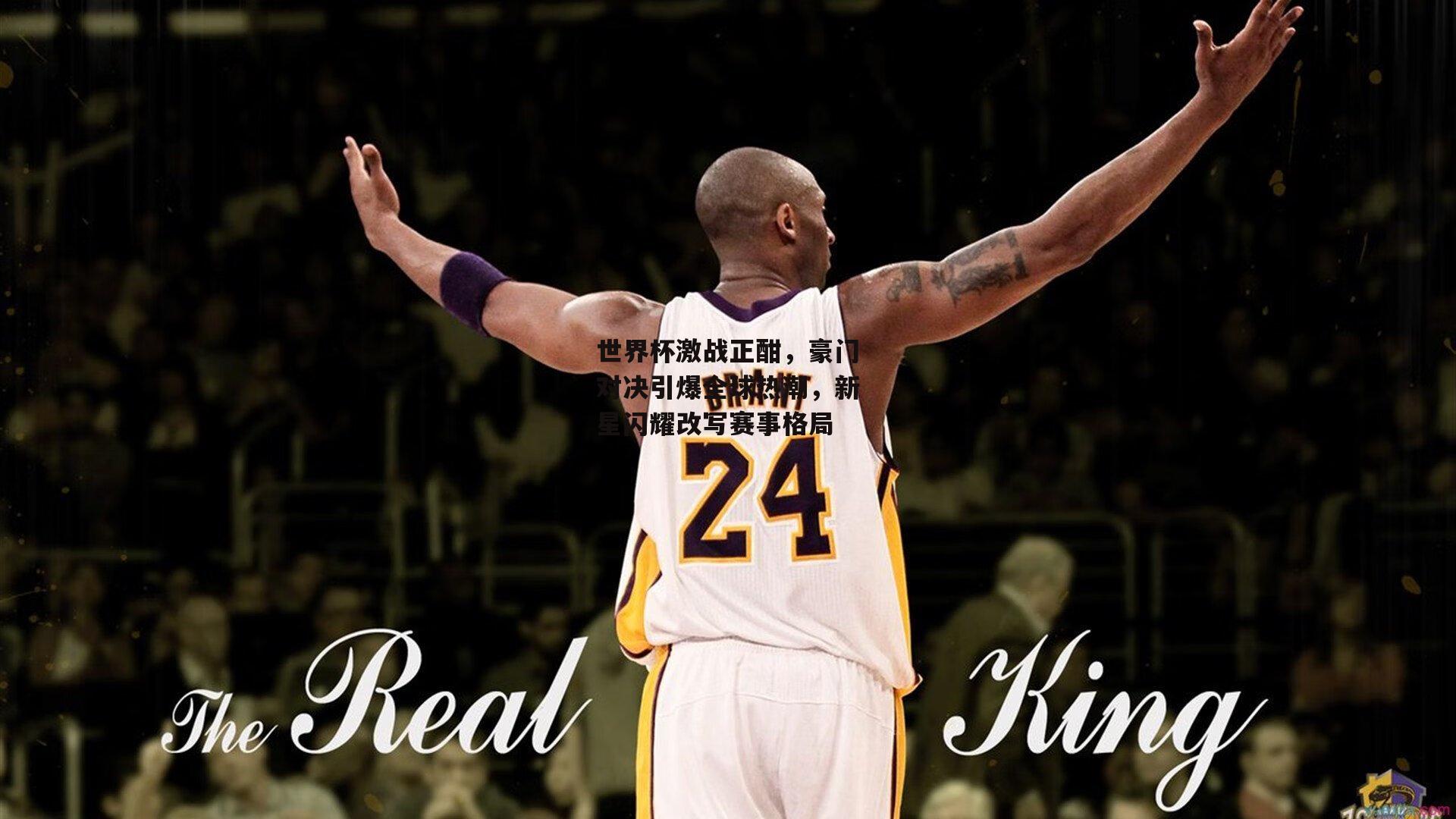 世界杯激战正酣，豪门对决引爆全球热潮，新星闪耀改写赛事格局|1xbet中文版APP