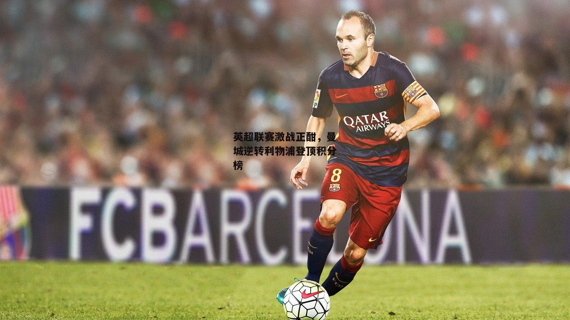 英超联赛激战正酣，曼城逆转利物浦登顶积分榜【1xbet中文版APP】