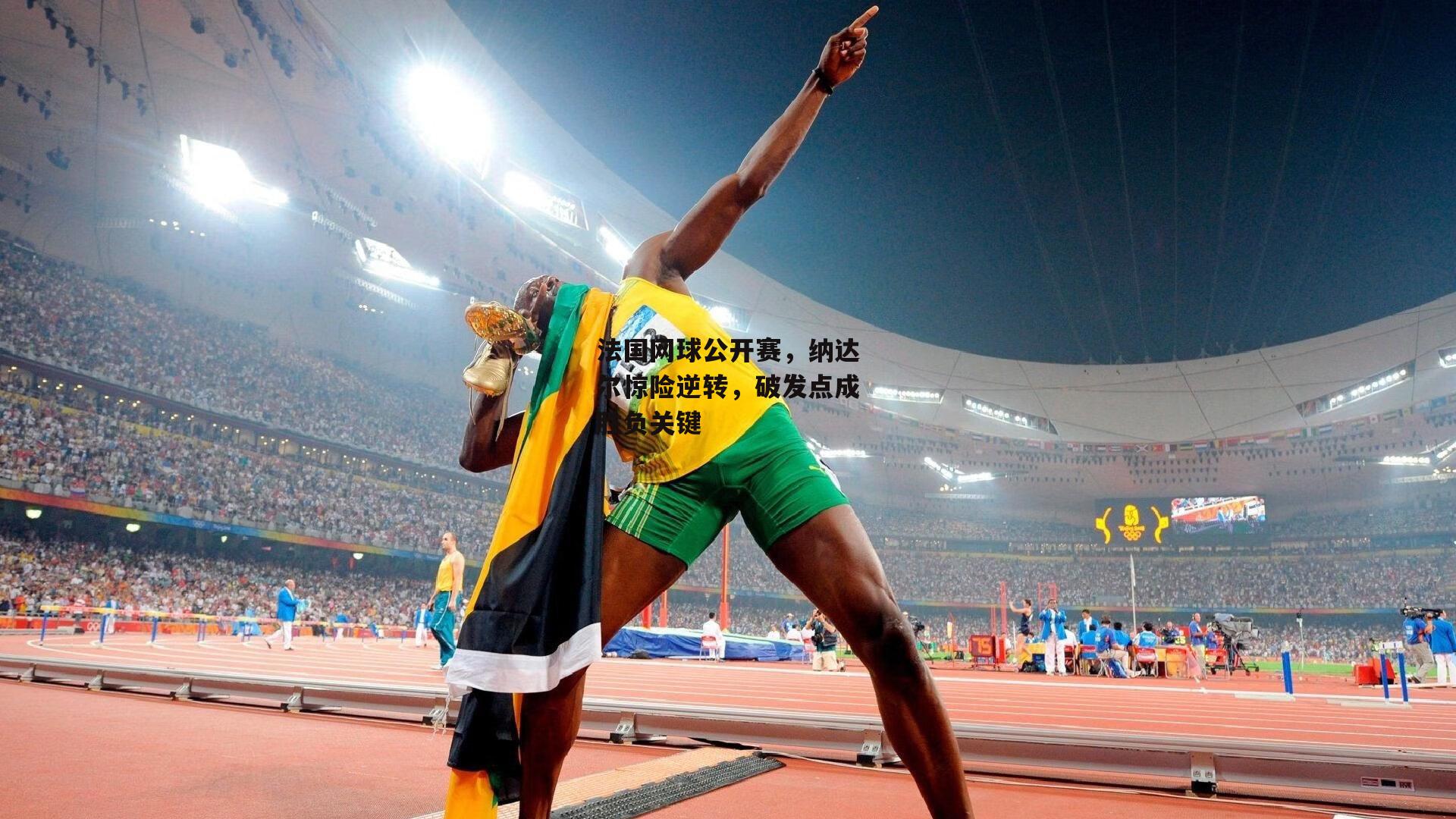 法国网球公开赛，纳达尔惊险逆转，破发点成胜负关键